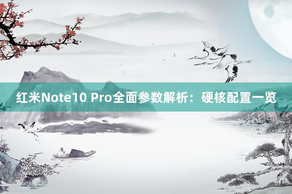 红米Note10 Pro全面参数解析：硬核配置一览